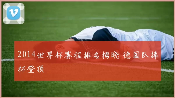 2014世界杯赛程排名揭晓 德国队捧杯登顶
