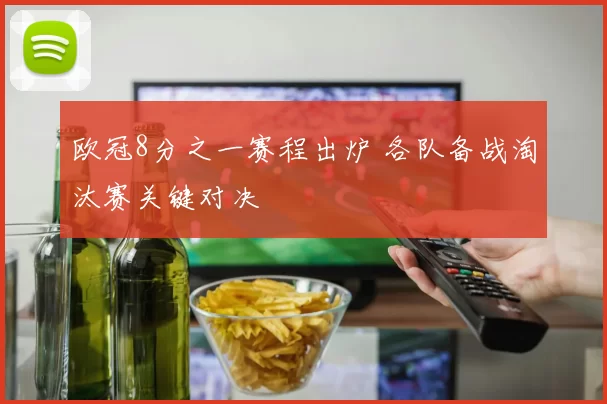 欧冠8分之一赛程出炉 各队备战淘汰赛关键对决