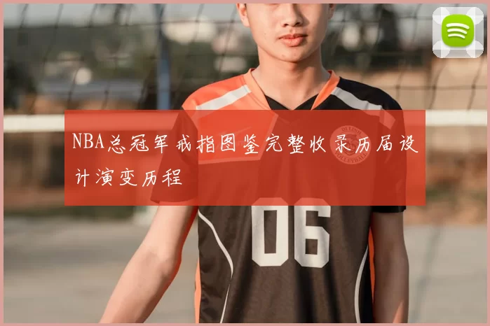 NBA总冠军戒指图鉴完整收录历届设计演变历程