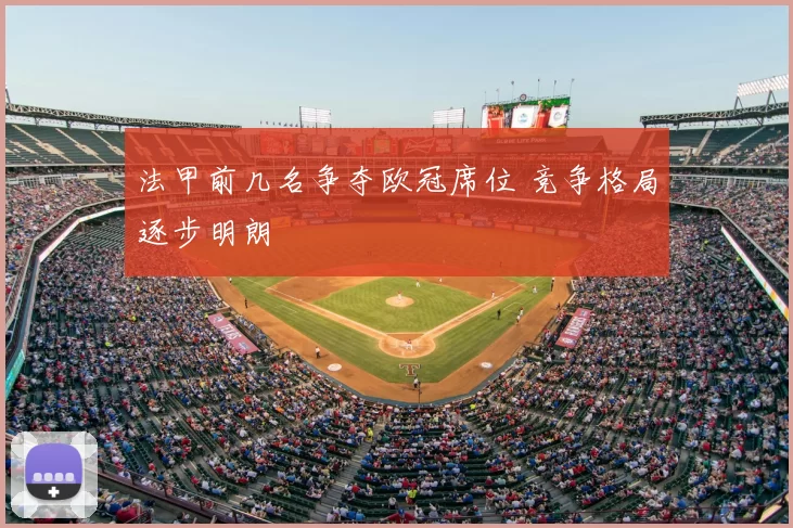 法甲前几名争夺欧冠席位 竞争格局逐步明朗