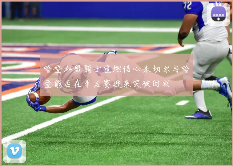 哈登加盟骑士重燃信心米切尔与哈登能否在季后赛迎来突破时刻