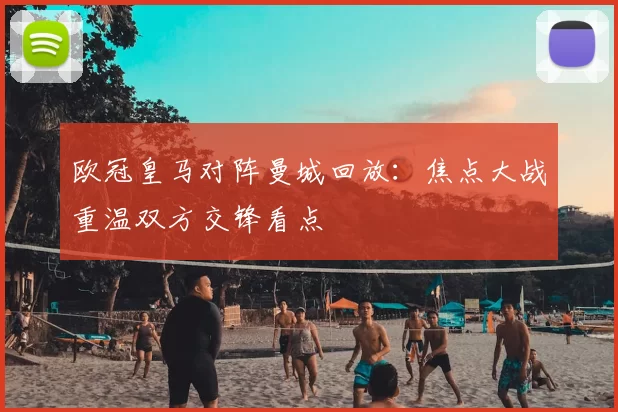 欧冠皇马对阵曼城回放：焦点大战重温双方交锋看点