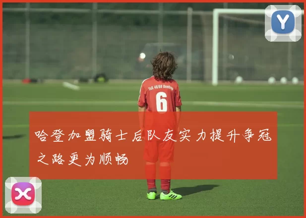 哈登加盟骑士后队友实力提升争冠之路更为顺畅