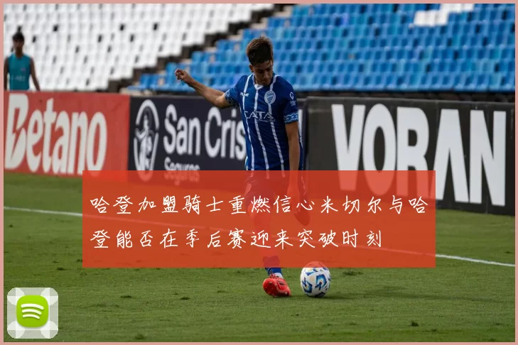 哈登加盟骑士重燃信心米切尔与哈登能否在季后赛迎来突破时刻