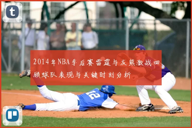 2014年NBA季后赛雷霆与灰熊激战回顾球队表现与关键时刻分析