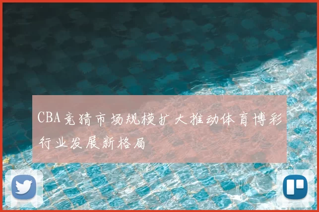 CBA竞猜市场规模扩大推动体育博彩行业发展新格局