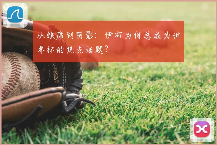 从缺席到阴影:伊布为何总成为世界杯的焦点话题?