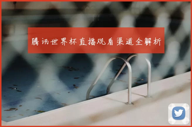 腾讯世界杯直播观看渠道全解析