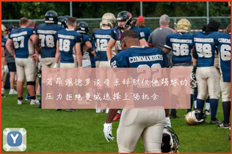 若昂佩德罗谈母亲辞职供他踢球的压力拒绝曼城选择上场机会
