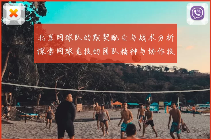 北京网球队的默契配合与战术分析探索网球竞技的团队精神与协作技巧