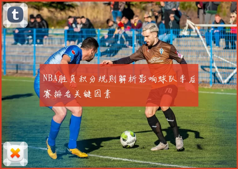 NBA胜负积分规则解析影响球队季后赛排名关键因素